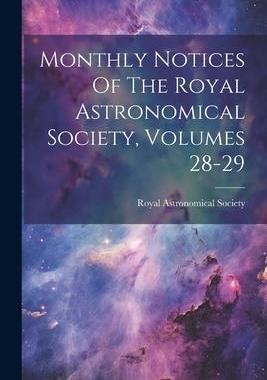 [预订]Monthly Notices Of The Royal Astronomical Society, Volumes 28-29 9781021832122
