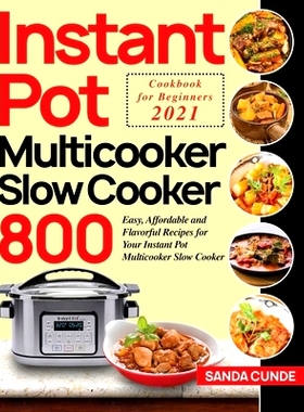 预订 Instant Pot Multicooker Slow Cooker Cookbook for Beginners 2021: 800 Easy, Affordable and Flavorful Recipes for You