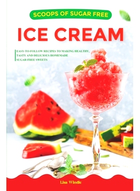 预订 Scoops of Sugar Free Ice Cream: Easy-to-follow Recipes to Making Healthy, Tasty and Delicious Homemade Sugar-free S