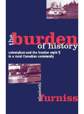 预订 The Burden of History: Colonialism and the Frontier Myth in a Rural Canadian Community: 9780774807104