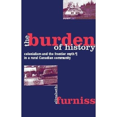 预订 The Burden of History: Colonialism and the Frontier Myth in a Rural Canadian Community: 9780774807104