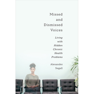 预订 Missed and Dismissed Voices: Living with Hidden Chronic Health Problems 错过和被忽视的声音：生活在隐藏的慢性健康问