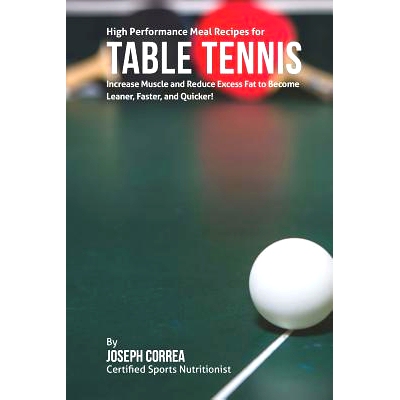预订 High Performance Meal Recipes for Table Tennis: Increase Muscle and Reduce Excess Fat to Become Leaner, Faster, and