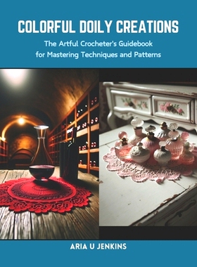 预订 Colorful Doily Creations: The Artful Crocheter’s Guidebook for Mastering Techniques and Patterns: 9798873958177