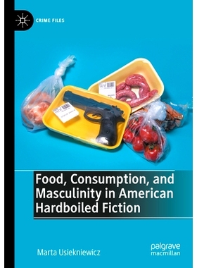 预订 Food, Consumption, and Masculinity in American Hardboiled Fiction 美国硬派小说中的食物、消费与男子气概: 97830312916