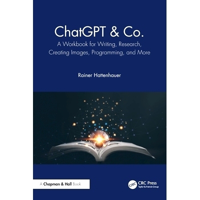 ChatGPT & Co.: A Workbook for Writing, Research, Creating Images, Programming, and More ChatGPT & Co.：用于写作、研究、