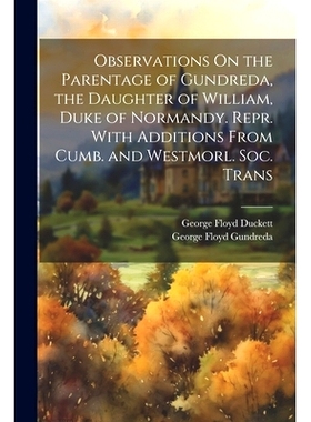 预订 Observations On the Parentage of Gundreda, the Daughter of William, Duke of Normandy. Repr. With Additions From Cum