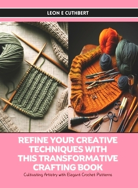 预订 Refine Your Creative Techniques with this Transformative Crafting Book: Cultivating Artistry with Elegant Crochet P