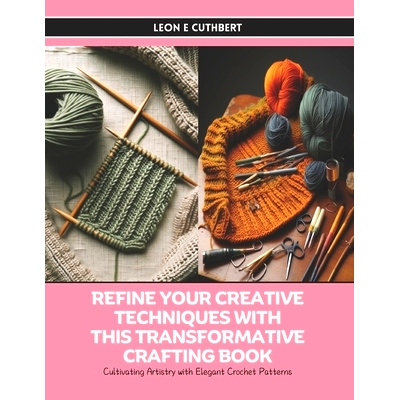 预订 Refine Your Creative Techniques with this Transformative Crafting Book: Cultivating Artistry with Elegant Crochet P