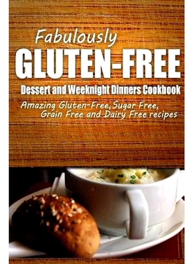 预订 Fabulously Gluten-Free - Dessert and Weeknight Dinners Cookbook: Yummy Gluten-Free Ideas for Celiac Disease and Glu