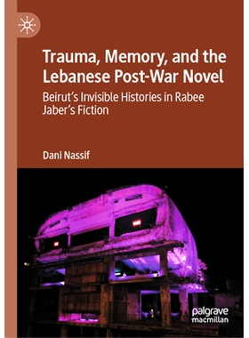 预订 Trauma, Memory, and the Lebanese Post-War Novel: Beirut’s Invisible Histories in Rabee Jaber’s Fiction 创伤、记忆