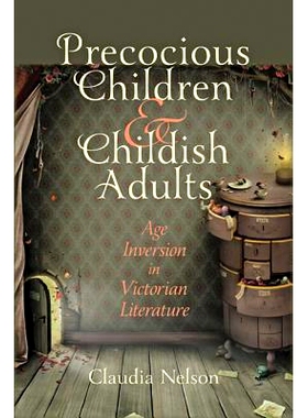 预订 Precocious Children and Childish Adults: Age Inversion in Victorian Literature 早熟的孩子和幼稚的成年人：维多利亚文