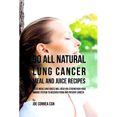 预订 90 All Natural Lung Cancer Meal and Juice Recipes: These Meals and Juices Will Help You Strengthen Your Immune Syst