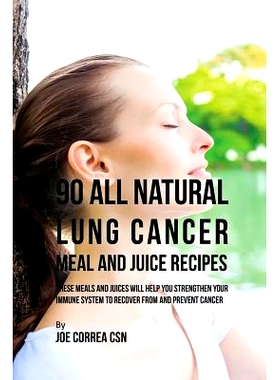 预订 90 All Natural Lung Cancer Meal and Juice Recipes: These Meals and Juices Will Help You Strengthen Your Immune Syst