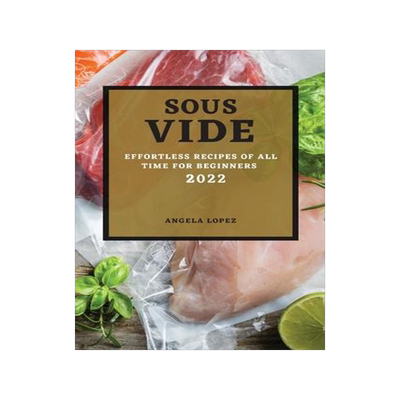 [预订]Sous Vide Recipes 2022: Effortless Recipes of All Time for Beginners 9781804501092