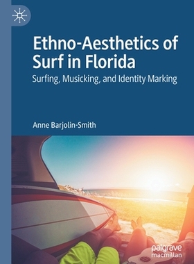 【预订】Ethno-Aesthetics of Surf in Florida: Surfing, Musicking, and Identity Marking 9789811574801