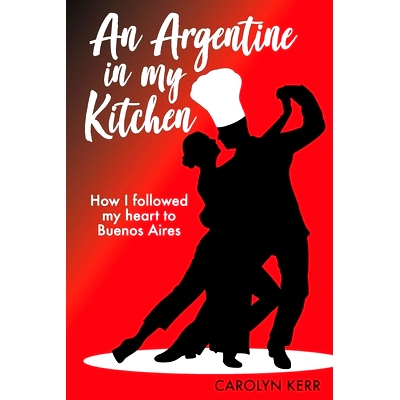 预订 An Argentine in my Kitchen: How I followed my heart to Buenos Aires: 9780648577607