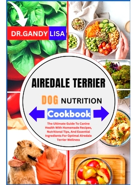 预订 AIREDALE TERRIER DOG NUTRITION Cookbook: The Ultimate Guide To Canine Health With Homemade Recipes, Nutritional Tip