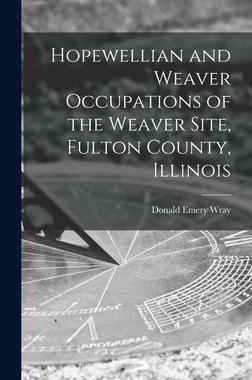 [预订]Hopewellian and Weaver Occupations of the Weaver Site, Fulton County, Illinois 9781013962684