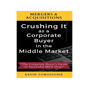 [预订]Mergers & Acquisitions: Crushing It as a Corporate Buyer in the Middle Market: The Corporate Buyer 9781735052212