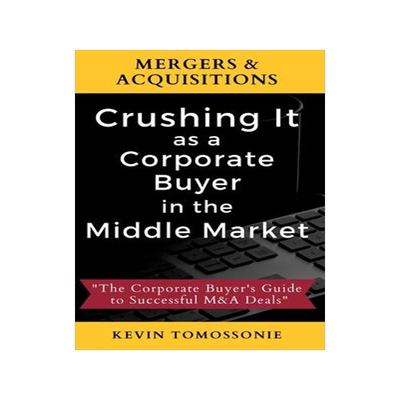 [预订]Mergers & Acquisitions: Crushing It as a Corporate Buyer in the Middle Market: The Corporate Buyer 9781735052212