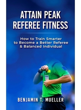 预订 Attain Peak Referee Fitness: How to Train Smarter to Become a Better Referee & Balanced Individual: 9781707412525