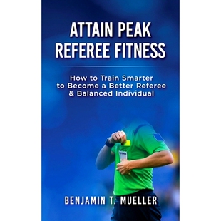 预订 Attain Peak Referee Fitness: How to Train Smarter to Become a Better Referee & Balanced Individual: 9781707412525