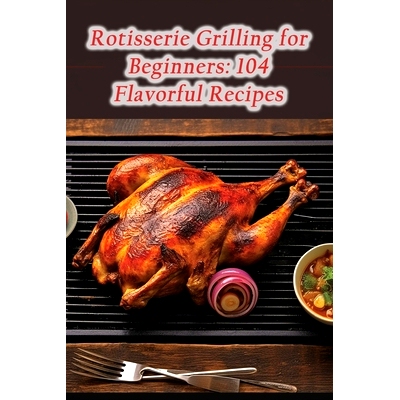 预订 Rotisserie Grilling for Beginners: 104 Flavorful Recipes: 9798859116652