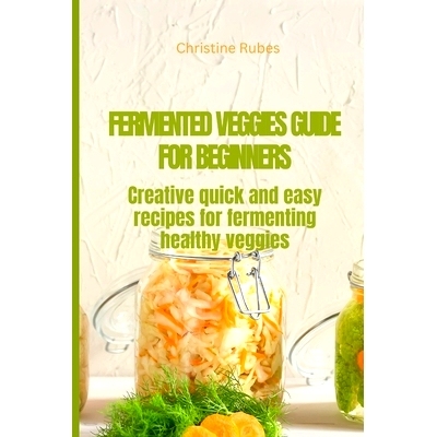预订 Fermented Veggies for Beginners: Creative quick and easy recipes for fermenting healthy veggies: 9798867688738