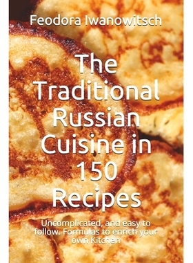 预订 The Traditional Russian Cuisine in 150 Recipes: Uncomplicated, and easy to follow. Formulas to enrich your own Kitc