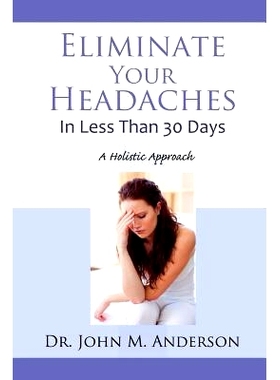 预订 Eliminate Your Headaches in Less Than 30 Days: A Holistic Approach: 9780996053624