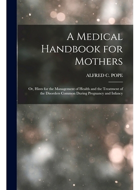 预订 A Medical Handbook for Mothers: Or, Hints for the Management of Health and the Treatment of the Disorders Common Du