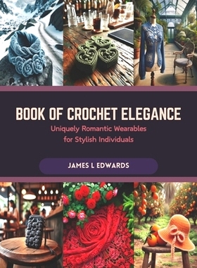 预订 Book of Crochet Elegance: Uniquely Romantic Wearables for Stylish Individuals: 9798873485390