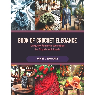 预订 Book of Crochet Elegance: Uniquely Romantic Wearables for Stylish Individuals: 9798873485390