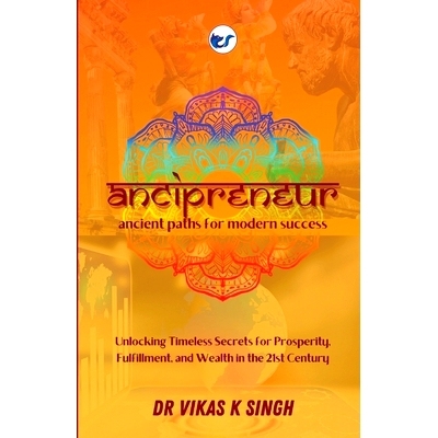 预订 Ancipreneur: Ancient Paths for Modern Success: Unlocking Timeless Secrets for Prosperity, Fulfillment, and Wealth i