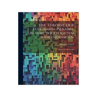 [预订]Die Theorie der Flugbahn-Parabel un Ihre Wichtigsten Anwendungen: Elementer Behandelt 9781021994608