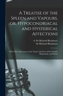 [预订]A Treatise of the Spleen and Vapours, or, Hypocondriacal and Hysterical Affections: With Three Disco 9781015386754
