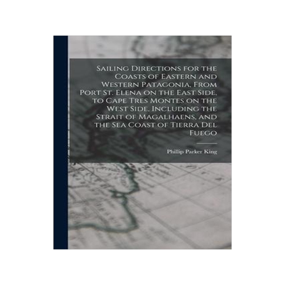 [预订]Sailing Directions for the Coasts of Eastern and Western Patagonia, From Port St. Elena on the East  9781016602600