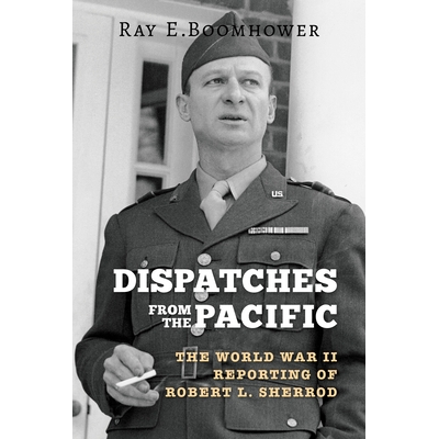 预订 Dispatches from the Pacific: The World War II Reporting of Robert L. Sherrod 太平洋特讯：沙罗德关于*次世界大战的报