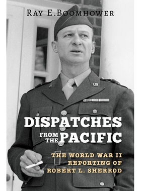 预订 Dispatches from the Pacific: The World War II Reporting of Robert L. Sherrod 太平洋特讯：沙罗德关于*次世界大战的报