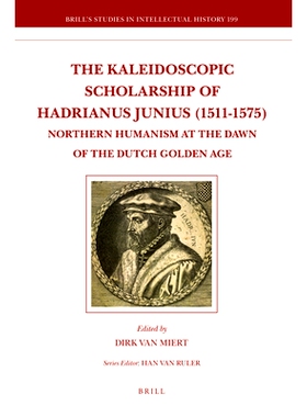 预订 The Kaleidoscopic Scholarship of Hadrianus Junius (1511-1575): Northern Humanism at the Dawn of the Dutch Golden Ag