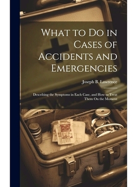 预订 What to Do in Cases of Accidents and Emergencies: Describing the Symptoms in Each Case, and How to Treat Them On th