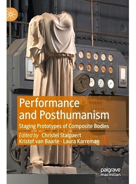 预订 Performance and Posthumanism: Staging Prototypes of Composite Bodies 表演与后人文：复合体舞台原型: 9783030747442