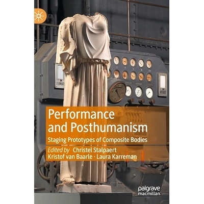 预订 Performance and Posthumanism: Staging Prototypes of Composite Bodies 表演与后人文：复合体舞台原型: 9783030747442