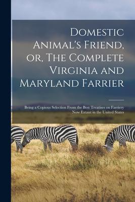 [预订]Domestic Animal’s Friend, or, The Complete Virginia and Maryland Farrier: Being a Copious Selectio 9781014056238
