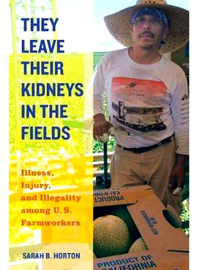 预订 They Leave Their Kidneys in the Fields: Illness, Injury, and Illegality Among U.S. Farmworkers: 9780520283268