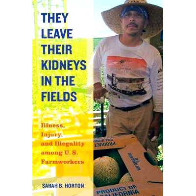 预订 They Leave Their Kidneys in the Fields: Illness, Injury, and Illegality Among U.S. Farmworkers: 9780520283268