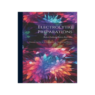 [预订]Electrolytic Preparations: Exercises for Use in the Laboratory by Chemists and Electro-chemists 9781022132375