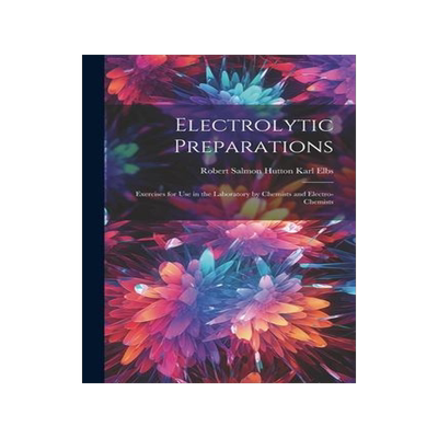 [预订]Electrolytic Preparations: Exercises for Use in the Laboratory by Chemists and Electro-chemists 9781022132375
