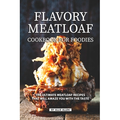 预订 Flavory Meatloaf Cookbook for Foodies: The Ultimate Meatloaf Recipes That Will Amaze You with The Taste: 9781686066
